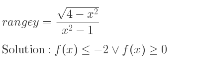 The range of y=(sqrt(4-x^2))/(x^2-1) is f(x)<=-2\lor f(x)>= 0